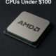 Best AMD CPUs Under $100 in 2025; Performance, Reviews & Best Value Picks